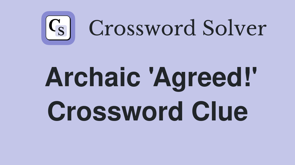 Archaic Agreed Crossword Clue Answers Crossword Solver   Archaic 'Agreed!'